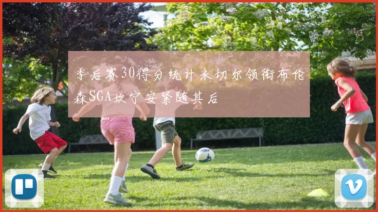 季后赛30得分统计米切尔领衔布伦森SGA坎宁安紧随其后